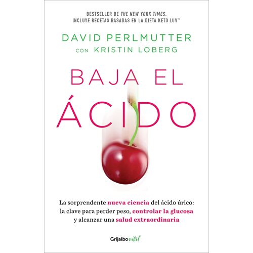 Baja El Ácido: La Sorprendente Nueva Ciencia Del Ácido Úrico / Drop Acid: The Surprising New Science Of Uric Acid
