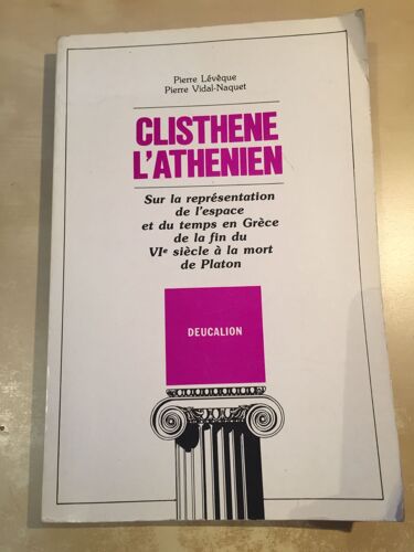 Clisthène L'athénien - Essai Sur La Représentation De L'espace Et Du Temps Dans La Pensée Politique Grecque De La Fin Du Vie Siècle À La Mort De Platon