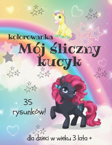 Kolorowanka Mój Liczny Kucyk: 35 Uroczych Kucyków Kolorowanki | Dla Dzieci W Wieku 3 Lata +| Ksiniczki, Wróki, Kucyki, Konie, Kowboje, Tcze, Gwiazdy, Magia Do Pokolorowania!