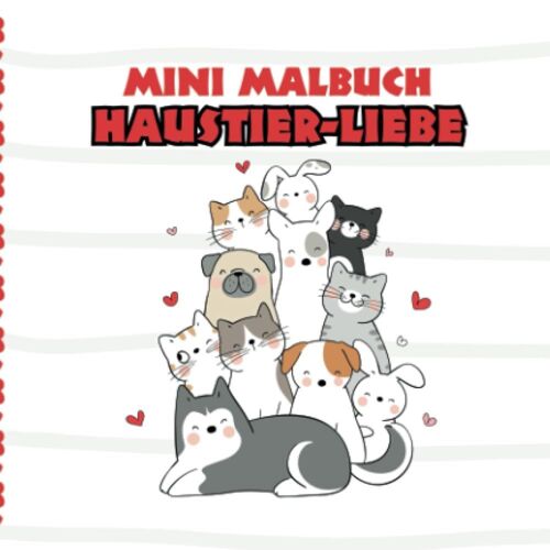 Kleines Malbuch - Haustier Liebe: Süße Welpen, Hunde, Katzen, Kätzchen, Maus, Wellensittich, Fische, Schildkröten, Kaninchen, Meerschweinchen & Co. Zum Ausmalen