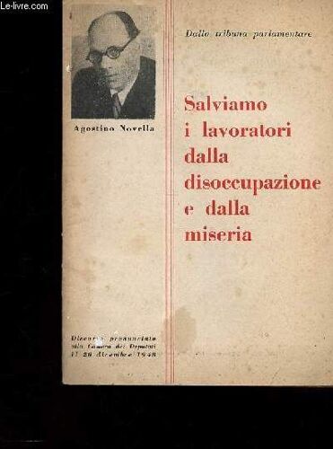 Salviamo I Lavoratori Dalla Disoccupazione E Dalla Miseria. Discorso Pronunciato Alla Camera Dei Deputati Il 20 Dicembre 1948 (Collection Dalla Tribuna Parlamentare, N°30)