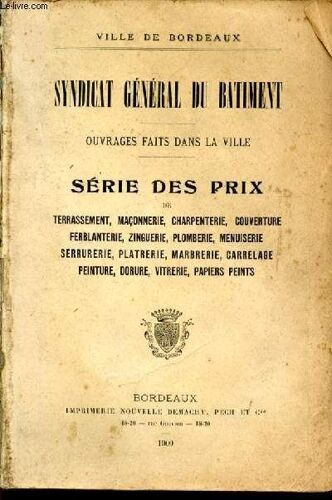 Syndicat Général Du Bâtiment. Ouvrages Faits Dans La Ville. Série Des Prix De Terrassement, Maçonnerie, Charpenterie, Couverture, Ferblanterie, Zinguerie, Plomberie, Menuiserie, Serrurerie, Platrerie(...)