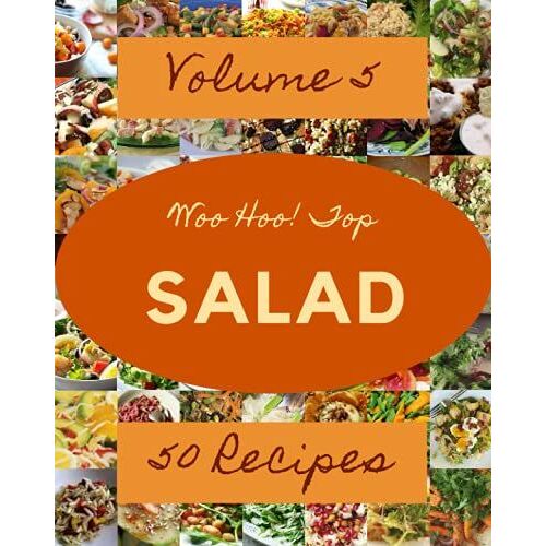 Woo Hoo! Top 50 Salad Recipes Volume 5: A Salad Cookbook You Will Love