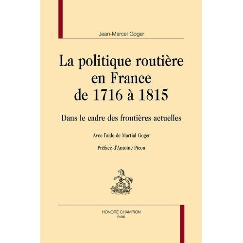 La Politique Routière En France De 1716 À 1815 - Dans Le Cadre Des Frontières Actuelles
