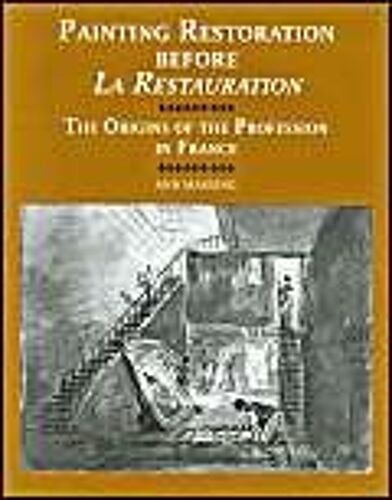 Painting Restoration Before 'la Restauration': The Origins Of The Profession In France