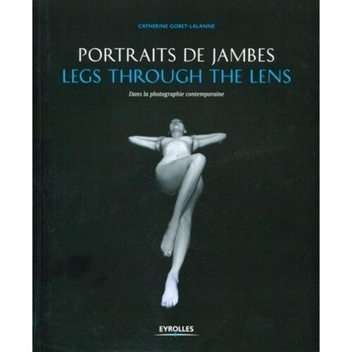 Portraits De Jambes - Legs Through The Lens, Dans La Photographie Contemporaine