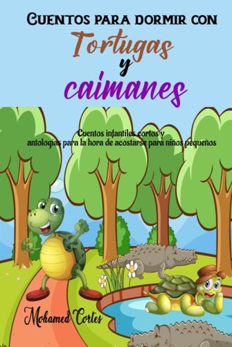 Cuentos Para Dormir Con Tortugas Y Caimanes: Cuentos Infantiles Cortos Y Antologías Para La Hora De Acostarse Para Niños Pequeños
