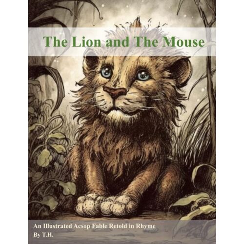 The Lion And The Mouse: An Illustrated Aesop Fable Retold In Rhyme (Aesop's Fables Illustrated And Retold In Rhyme)