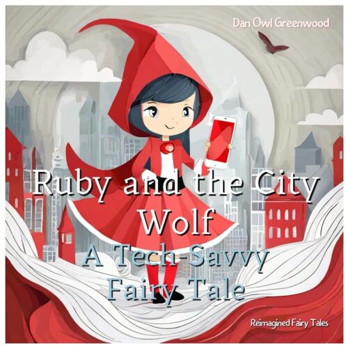 Ruby And The City Wolf: A Tech-Savvy Fairy Tale: Adventures In Modern Safety And Smart Choices (Reimagined Fairy Tales)