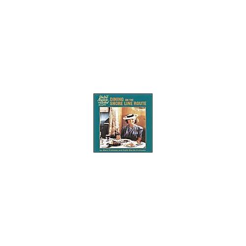 Dining On The Shore Line Route: The History And Recipes Of The New Haven Railroad Dining Car Department