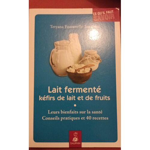 Tatiana Fontenelle-Surzhko Lait Fermenté Kéfirs De Lait Et De Fruits Leurs Bienfaits Sur La Santé Conseils Pratiques Et 40 Recettes