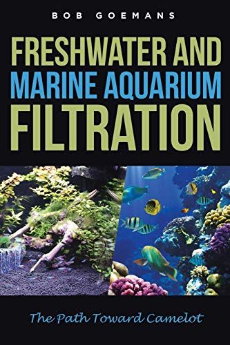 Freshwater And Marine Aquarium Filtration The Path Toward Camelot