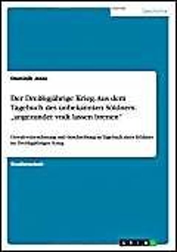 Der Dreißigjährige Krieg. Aus Dem Tagebuch Des Unbekannten Söldners: "Angezundet Vndt Lassen Brenen
