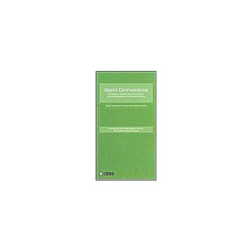 Atlantic Communications: The Media In American And German History From The Seventeenth To The Twentieth Century