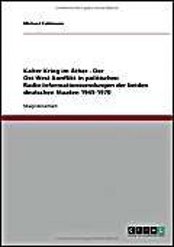 Kalter Krieg Im Äther - Der Ost-West-Konflikt In Politischen Radio-Informationssendungen Der Beiden Deutschen Staaten 1945-1970