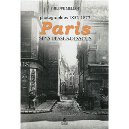 Paris Sens Dessus-Dessous : Photographies 1852-1877