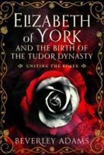 Elizabeth Of York And The Birth Of The Tudor Dynasty