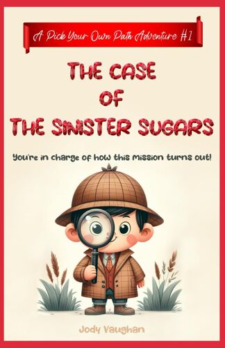 The Case Of The Sinister Sugars: A Pick Your Own Path Adventure