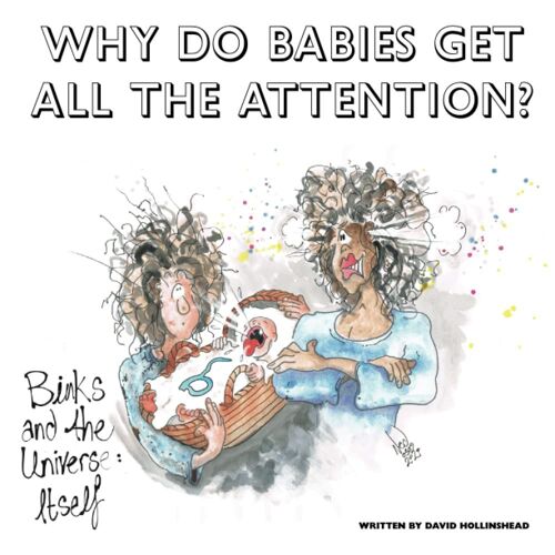 Why Do Babies Get All The Attention?: Binks And The Universe: Itself