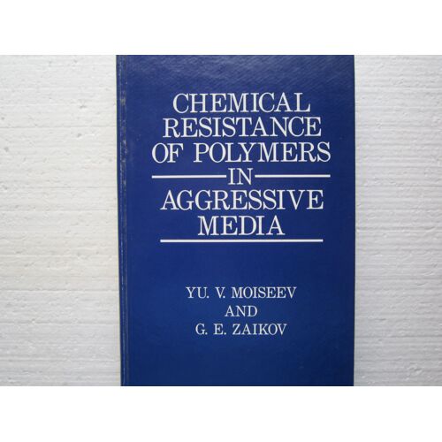 Chemical Resistance Of Polymers In Aggressive Media Traduit Du Russe Par R.J. Moseley