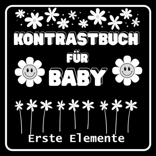 Kontrastbuch Für Baby - Erste Elemente Ab 0 Monate.: Schwarz-Weiß-Bilderbuch Für Neugeborene Und Kinder Zur Unterstützung Der Visuellen Entwicklung Ihres Kindes
