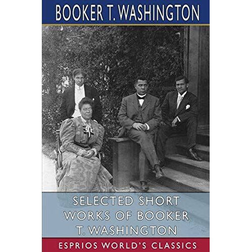 Selected Short Works Of Booker T. Washington (Esprios Classics)