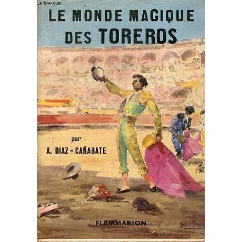 Le Monde Magique Des Toreros De Juan Belmonte À Luis Miguel Dominguin.