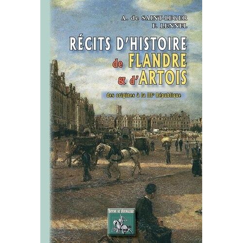 Récits D'histoire De Flandre Et D'artois - Des Origines À La Iiie République