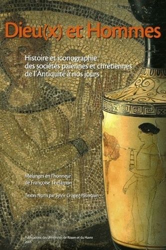 Dieu(X) Et Hommes - Histoire Et Iconographie Des Sociétés Païennes Et Chrétiennes De L'antiquité À Nos Jours