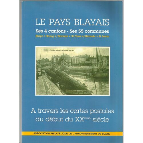 Le Pays Blayais. Ses 4 Cantons - Ses 55 Communes. Blaye - Bourg Sur Gironde - Saint Ciers Sur Girond - Saint Savin. A Travers Les Cartes Postales Du Début Du Xxème Siècle.‎