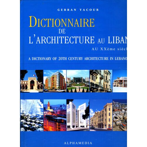 Dictionnaire De L'architecture Au Liban Au Xxème Siecle A Dictionary Oh 20th Century Architecture In Lebanon 2003