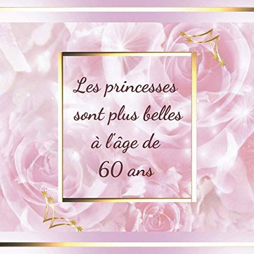 Les Princesses Sont Plus Belles À L'âge De 60 Ans: Cadeau Anniversaire 60 Ans Pour Femme, À Compléter De Messages Et De Photos, 100 Pages Décorées