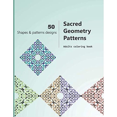 Sacred Geometry Patterns: Adults Coloring Book, Wonderful Shapes & Patterns Designs, Incredible Collection Of Relaxing And Easy To Color Patterns.