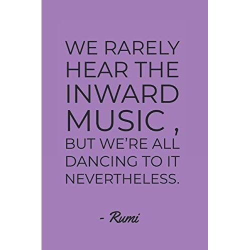 We Rarely Hear The Inward Music But We're All Dancing To It Nevetheless Rumi Quote Notebook: Minimalist Blank 6"X9" 120 Page Blank Lined Journal Diary For Journaling, Scripting & More