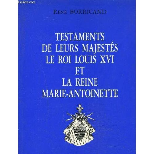 Testaments De Leurs Majestes Le Roi Louis Xvi Et La Reine Marie Antoinette - Suivi De Quelques Unes De Ses Pensées Et Du Récit De Sa Mort