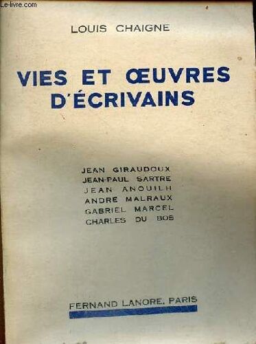 Vies Et Oeuvres D Écrivains - Jean Giraudoux - Jean-Paul Sartre - Jean Anouilh - André Malraux - Gabriel Marcel - Charles Du Bos.
