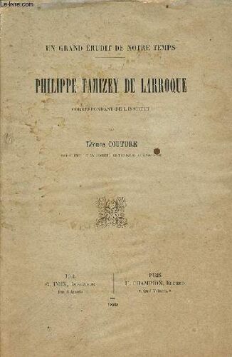 Philippe Tamizey De Larroque Correspondant De L Institut - Un Grand Érudit De Notre Temps.