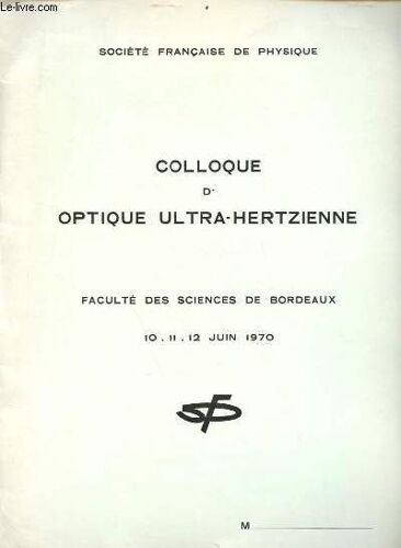 Colloque D Optique Ultra-Hertzienne Faculté Des Sciences De Bordeaux 10-11-12 Juin 1970 - Société Française De Physique.