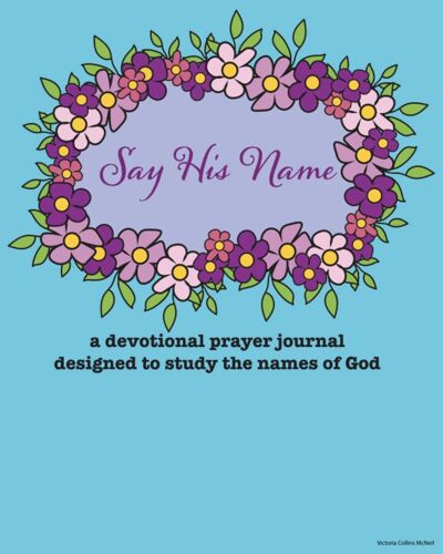 Say His Name - A Devotional Prayer Journal: Designed To Help Study The Names Of God