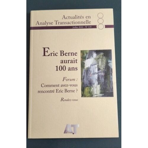 Actualités En Analyse Transactionnelle. N°135. Eric Berne Aurait 100 Ans 