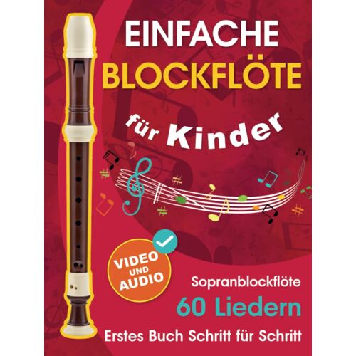 Einfache Blockflöte Für Kinder + Video Und Audio: Einsteiger-Blockflöte Für Kinder Und Jugendliche Mit 60 Liedern. Erstes Buch Schritt Für Schritt