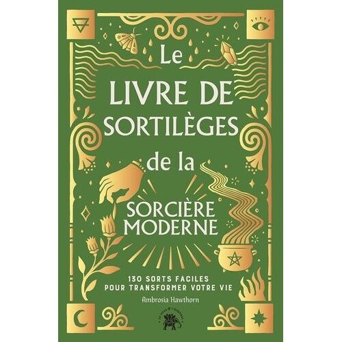Le Livre De Sortilèges De La Sorcière Moderne - 130 Sorts Faciles Pour Transformer Votre Vie