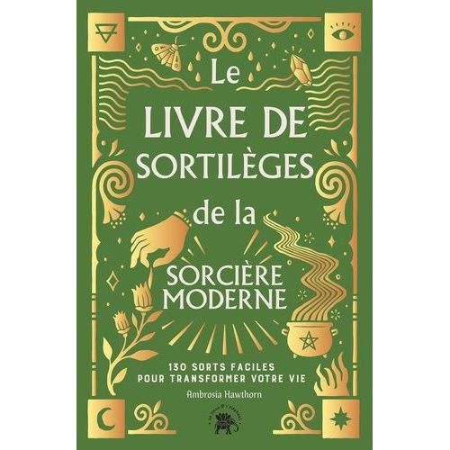 Le Livre De Sortilèges De La Sorcière Moderne - 130 Sorts Faciles Pour Transformer Votre Vie