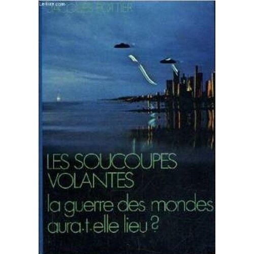 Les Soucoupes Volantes, La Guerre Des Mondes Aura -T-Elle Lieu ?