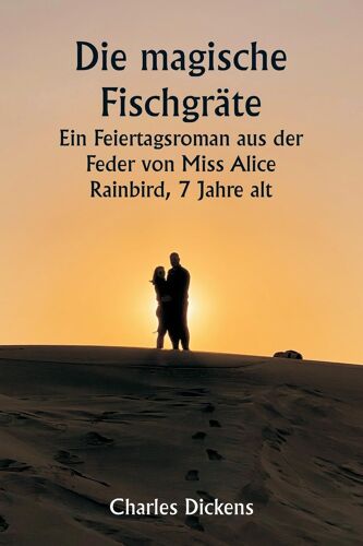 Die Magische Fischgräte Ein Feiertagsroman Aus Der Feder Von Miss Alice Rainbird, 7 Jahre Alt