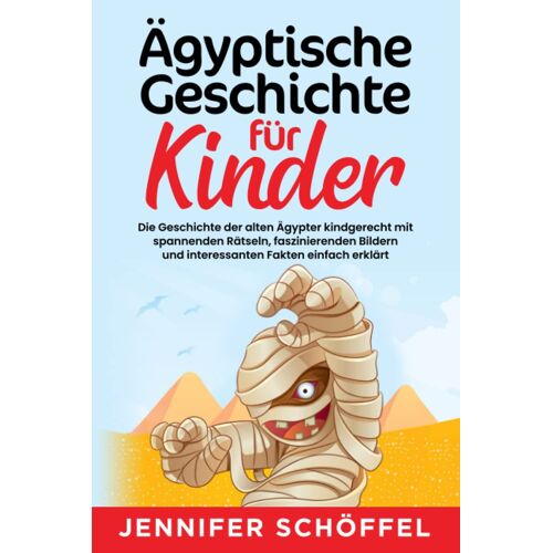 Ägyptische Geschichte Für Kinder: Die Geschichte Der Alten Ägypter Kindgerecht Mit Spannenden Rätseln, Faszinierenden Bildern Und Interessanten Fakten Erklärt