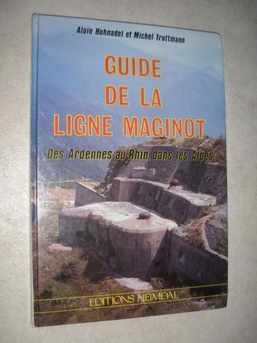 Guide De La Ligne Maginot. Des Ardennes Au Rhin Dans Les Alpes.