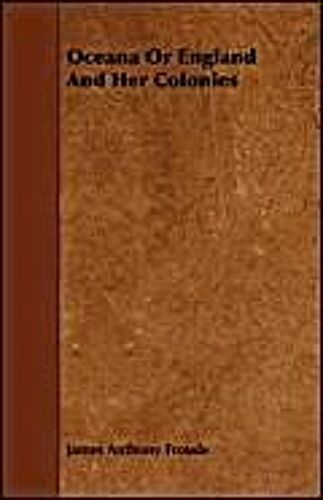 Oceana, Or England And Her Colonies