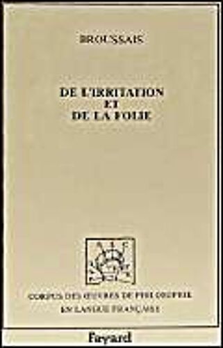 De L'irritation Et De La Folie - Ouvrage Dans Lequel Les Rapports Du Physique Et Du Moral Sont Établis Sur Les Bases De La Médecine Physiologique