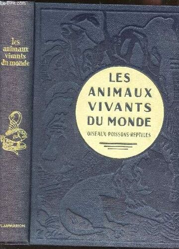 Les Animaux Vivants Du Monde - Histoire Naturelle -  Oiseaux - Poissons - Reptiles.